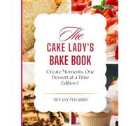 The Cake Lady's Bake Book: Creating Moments, One Dessert At A Time. Edition 1