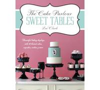 The Cake Parlour Sweet Tables: Beautiful Baking Displays with 40 Themed Cakes, Cupcakes, Cookies & More