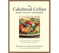 The Cakebread Cellars Napa Valley Cookbook: Wine and Recipes to Celebrate Every Season's Harvest