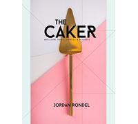 The Caker: Wholesome Cakes, Cookies & Desserts (Revised Edition)