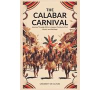 The Calabar Carnival: A Dazzling Celebration of Culture and Unity: Journey Through Africa's Largest Festival of Art, Music, and Heritage (AFRICAN STORIES)