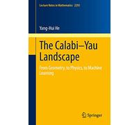 The Calabi-Yau Landscape: From Geometry, to Physics, to Machine Learning: 2293 (Lecture Notes in Mathematics, 2293)