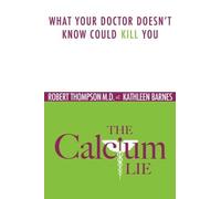 The Calcium Lie: What Your Doctor Doesn't Know Could Kill You by Robert Thompson (2008) Paperback