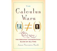 The Calculus Wars: Newton, Leibniz, and the Greatest Mathematical Clash of All Time