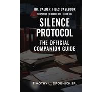 The Calder Files Casebook: Silence Protocol: The Official Companion Guide to Season One, Book One (A Detective Calder Crime Thriller Series)