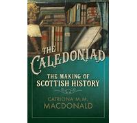 The Caledoniad: The Making of Scottish History