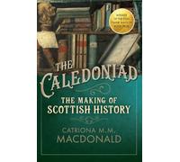 The Caledoniad: The Making of Scottish History