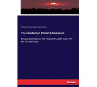 The Caledonian Pocket Companion: Being a Collection of the Favourite Scotch Tunes for the German Flute