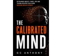 The Calibrated Mind: Retraining Anxiety, Panic, OCD and Trauma-Related Fear Using Modern Brain Science