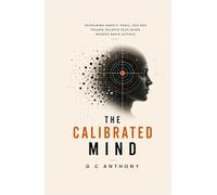 The Calibrated Mind: Retraining Anxiety, Panic, OCD and Trauma-Related Fear Using Modern Brain Science