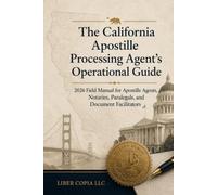 The California Apostille Processing Agent’s Operational Guide: 2026 Field Manual for Apostille Agents, Notaries, Paralegals, and Document Facilitators