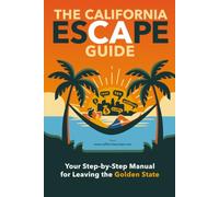 The California Escape Guide: Your Step By Step Manual for Leaving the Golden State