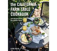 The California Farm to Table Cookbook: 100 Recipes from the Golden State