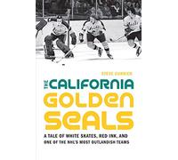 The California Golden Seals: A Tale of White Skates, Red Ink, and One of the NHL's Most Outlandish Teams