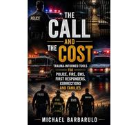 The Call and the Cost: Trauma-Informed Tools for Police, Fire, EMS, First Responders, Corrections and Families