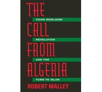 The Call From Algeria: Third Worldism, Revolution, and the Turn to Islam