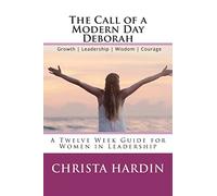The Call of a Modern Day Deborah: A 12 Week Guide for Women in Leadership