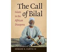 The Call of Bilal: Islam in the African Diaspora (Islamic Civilization and Muslim Networks)