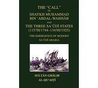 The Call of Shaykh Muhammad Bin 'abdal-wahhab and the Three Saudi States (1157H/1744 - 1343H/1925): The Emergence of Modern Saudi Arabia