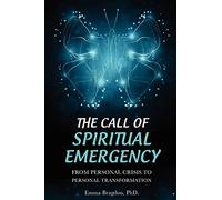 The Call of Spiritual Emergency: From Personal Crisis to Personal Transformation