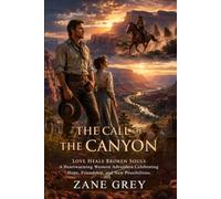 The Call of the Canyon: Arizona Frontier Adventure and Love Story: Classic western frontier romance - Illustrated with Biography and Commentary