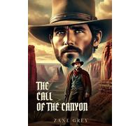 THE CALL OF THE CANYON: Classic Edition with Complete Original Illustrations