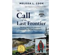The Call of the Last Frontier: The True Story of a Woman's Twenty-Year Alaska Adventure
