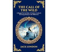 The Call of the Wild: A Rugged Survival Epic of Instinct, Loyalty & the Savage Beauty of the Wilderness: 525 (Library of Alexandria)