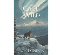 The Call of the Wild (Annotated Edition): A Klondike Gold Rush survival adventure of Buck, a stolen California dog turned Yukon sled leader (1903)
