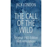 The Call of the Wild: Annotated: Historical Perspectives| Chapter by Chapter Literary Insights | Comprehensive Summary Interpretation