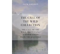 The Call of the Wild Collection: The Call of the Wild, White Fang, & Other Tales From the Klondike