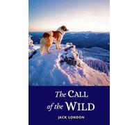 The Call of the Wild: The Thrilling Survival Story of Buck the Dog Stolen Away and Forced to Labor in the Klondike Gold Rush