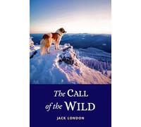 The Call of the Wild: The Thrilling Survival Story of Buck the Dog Stolen Away and Forced to Labor in the Klondike Gold Rush