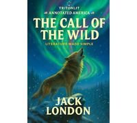 The Call of the Wild (TritonLit Annotated Edition): Complete with chapter summaries, literary analysis, key quotes, historical context, and critical perspectives