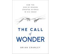 The Call of Wonder: How the God of Reason Created Science in His Image