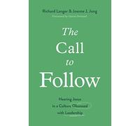 The Call to Follow: Hearing Jesus in a Culture Obsessed with Leadership
