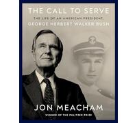The Call to Serve: The Life of President George Herbert Walker Bush: A Visual Biography