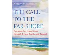 The Call to the Far Shore : Carrying Our Loved Ones through Dying, Death, and Beyond