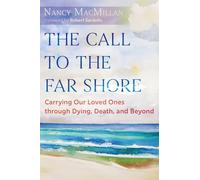 The Call to the Far Shore: Carrying Our Loved Ones through Dying, Death, and Beyond