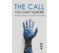 The Call You Can't Ignore: An invitation to Explore God's Call to Full-Time Ministry