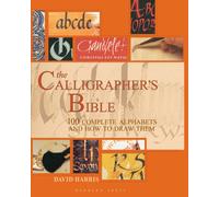 The Calligrapher's Bible : 100 Complete Alphabets and How to Draw Them