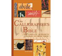 The Calligrapher's Bible: 100 Complete Alphabets and How to Draw Them by David H