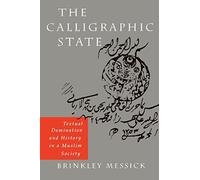 The Calligraphic State: Textual Domination and History in a Muslim Society: 16 (Comparative Studies on Muslim Societies)