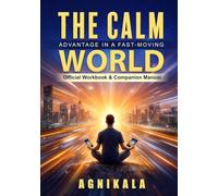 THE CALM ADVANTAGE IN A FAST-MOVING WORLD: Official Workbook & Companion Manual