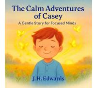 THE CALM ADVENTURES OF CASEY: A GENTLE STORY FOR FOCUSED MINDS (THE CALM MINDS STORIES GENTLE BOOKS FOR GENTLE HEARTS)