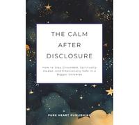 The Calm After Disclosure: How to Stay Grounded, Safe, and Emotionally Secure When Humanity Is No Longer Alone