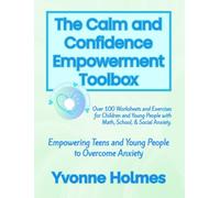 The Calm and Confidence Empowerment Toolbox: Over 100 Worksheets and Exercises for Children and Young People with Math, School, & Social Anxiety.
