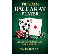 The Calm Baccarat Player: A Clear Guide to Smart Bets and Steady Play (The Calm Player Series)