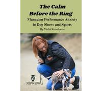 The Calm Before the Ring: Managing Performance Anxiety in Dog Shows and Other Sports