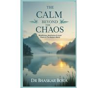 The Calm Beyond the Chaos: Mindfulness, Meditation & Inner Peace in the Modern World